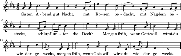 
\relative g'
{\set Staff.midiInstrument = #"flute" \key es \major \time 3/4 \autoBeamOff
 \partial 4 g8 g | bes4. g8 g4 | bes r g8[_( bes)] | es4 d4. c8 | c4( bes) f8[_( g)] |aes4 f f8[_( g)] | aes4 r f8[_( aes)] | d[_( c)] bes4 d | es r es,8 es | es'2 c8 aes | bes2 g8 es | aes4 bes c | \appoggiatura g8 bes2 es,8 es | es'2 c8 aes | bes2 g8 es | \afterGrace aes4( { bes16[ aes]) } g4 f | es2 \bar "|."
}
\addlyrics {
Gu -- ten A -- bend, gut' Nacht,
mit Ro -- sen be -- dacht,
mit Näg -- lein be -- steckt,
schlupf un -- ter die Deck':
Mor -- gen früh, wenn Gott will,
wirst du wie -- der ge -- weckt,
mor -- gen früh, wenn Gott will,
wirst du wie -- der ge -- weckt.
} 