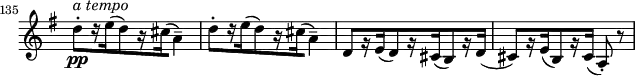 
\relative c'' \new Staff \with { \remove "Time_signature_engraver" } {
  \key g \major \time 3/4 \clef treble
  \set Staff.midiInstrument = "violin"
  \set Score.tempoHideNote = ##t \tempo 4 = 178
  \set Score.currentBarNumber = #135 \bar ""
  \override Score.SpacingSpanner #'common-shortest-duration = #(ly:make-moment 1 9)

  d8-.[\pp^\markup { \italic "a tempo" } r16 e%?
    ( d8) r16 cis( a4)]-- |
  d8-.[ r16 e( d8) r16 cis( a4)]-- |
  d,8[ r16 e( d8) r16 cis( b8) r16 d16(] |
  cis8)[ r16 e( b8) r16 cis]( a8)-. r |
}
