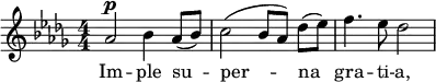  \relative c'' { \clef treble \key des \major \numericTimeSignature \time 4/4 aes2^\p bes4 aes8( bes) | c2( bes8[ aes)] des([ ees)] | f4. ees8 des2 } \addlyrics { Im -- ple su -- per -- na gra -- ti -- a, }  