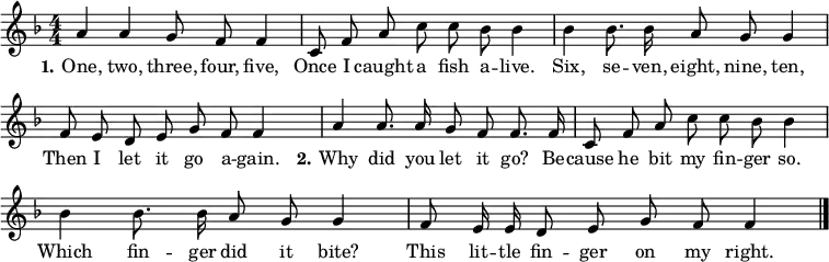 
\header { tagline = ##f }

\layout { indent = 0
  \context { \Score \remove "Bar_number_engraver" } }

global = { \key f \major \numericTimeSignature \time 4/4 \autoBeamOff }

sopranoVoice = \relative c'' { \global
  a4 a g8 f f4 | c8 f a c c bes bes4 |
  bes bes8. bes16 a8 g g4 | f8 e d e g f f4 |
  a a8. a16 g8 f f8. f16 | c8 f a c c bes bes4 |
  bes bes8. bes16 a8 g g4 | f8 e16 e d8 e g f f4 \bar "|."
}
verseOne = \lyricmode { \set stanza = \markup \bold "1."
  One, two, three, four, five,
  Once I caught a fish a -- live.
  Six, se -- ven, eight, nine, ten,
  Then I let it go a -- gain. 
}
verseTwo = \lyricmode { \set stanza = \markup \bold "   2."
  Why did you let it go?
  Be -- cause he bit my fin -- ger so.
  Which fin -- ger did it bite?
  This lit -- tle fin -- ger on my right.
}

\score {
  \new Staff \with { midiInstrument = "vibraphone" }
  { \sopranoVoice }
  \addlyrics { \verseOne \verseTwo }
  \layout { }
  \midi { \tempo 4=100 }
}
