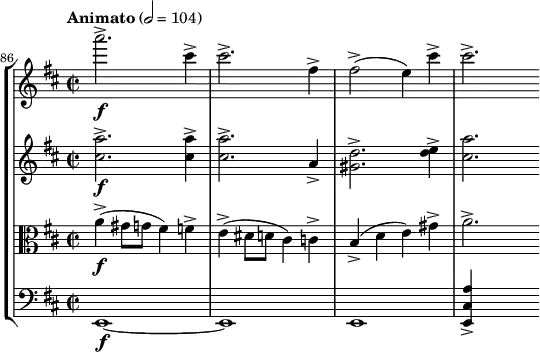 
\new StaffGroup <<
  \new Staff { \relative c''' {
    \key d \major \clef treble
    \set Staff.midiInstrument = "violin"
    \tempo "Animato" 2 = 104
    \set Score.currentBarNumber = #86 \bar ""
    \time 2/2
    a'2.->\f cis,4-> | cis2.-> fis,4-> | fis2->( e4) cis'-> | cis2.->
  }}
  \new Staff { \relative c'' {
    \key d \major \clef treble
    \set Staff.midiInstrument = "violin"
    <cis a'>2.->\f q4-> | q2.-> a4-> | <gis d'>2.-> <d' e>4-> | <cis a'>2.
  }}
  \new Staff { \relative c'' {
    \key d \major \clef alto
    \set Staff.midiInstrument = "violin"
    a4->(\f gis8 g fis4) f-> | e->( dis8 d cis4) c-> | b->( d e) gis-> | a2.->
  }}
  \new Staff { \relative c {
    \key d \major \clef bass
    \set Staff.midiInstrument = "cello"
    e,1\f ~ | e | e | <e cis' a'>4-> s2
  }}
>>
