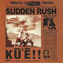 A black and red album cover in the style of a newspaper. The paper is called Commercial Advertiser and the headline is "Sudden Rush". An image of three men raising a flag pole with the upside down flag of Hawaii on it is captioned "Kuʻe" below. The story to the right is headlined "here to stay" dated January 17, 1893, with an image of Queen Lili'uokalani, who was forced to abdicate that day.