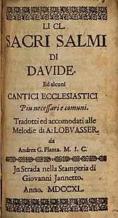 Title page of book reading "Li CL. Sacri Salmi di Davide. Ed alcuni CANTICE ECCLESIASTICE. Piu necessari e comuni. Tradotti ed accomodate alle Melodie di A: LOBVASSER da Andrea G. Planta. M. I. C. Jn Strada nella Stamperia die Giovanni Jannetto. Annol. MDCCXL.