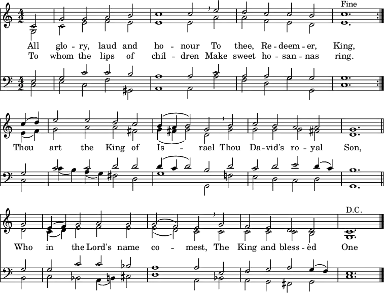 
<< <<
\new Staff { \clef treble \time 4/2 \key a \minor \partial 2 \set Staff.midiInstrument = "church organ" \relative c'
  << {
  \set Score.tempoHideNote = ##t \override Score.BarNumber #'transparent = ##t
  c2 | g' g a b | c1 c2 \breathe e | d c c b | c1. ^\markup{"Fine"} \bar":|." \break
  c4( d) | e2 e d c | b4( a b2) g \breathe b | c b a a | g1. \bar"||" \break
  g2 | e4( f) g2 a g | g( f) e \breathe g | f e d d | c1. ^\markup{"D.C."} \bar "|." } \\
  { g2 | c e f e | e1 e2 a | a f e d | e1.
  e4( f) | g2 a a fis | g4( fis g2) d g | g g g fis | d1.
  d2 | c4( d) e2 f e | e( d) c c | c c c b | g1. }
  >>
}
\new Lyrics \lyricmode {
All2 glo -- ry, laud and ho1 -- nour2
To2 thee, Re -- deem -- er, King,1.
Thou2 art the King of Is1 -- rael2
Thou2 Da -- vid's ro -- yal Son,1.
Who2 in the Lord's name co1 -- mest,2
The King and bless -- èd One1.
}
\new Lyrics \lyricmode {
To2 whom the lips of chil1 -- dren2
Make2 sweet ho -- san -- nas ring.1.
}
\new Staff { \clef bass \key a \minor \set Staff.midiInstrument = "church organ" \relative c
  << { e2 | g c c b | a1 a2 c | a a g g | g1.
  g2 | c c d d | d4( c d2) b d | c d e d4( c) | b1.
  g2 | g c c bes | a1 a2 e | f g a g4( f) | e1. } \\
  { c2 | e c f gis, | a1 a2 a' | f d g g, | c1.
  c2 | c'4( b) a( g) fis2 d | g1 g,2 f'! | e d c d | g,1.
  b2 | c bes a4( b) cis2 | d1 a2 bes | a g fis g | c1. }
  >>
}
>> >>
\layout { indent = #0 }
\midi { \tempo 2 = 90 }
