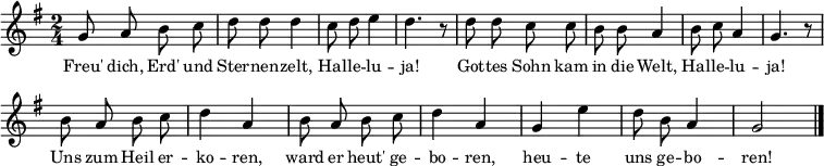 
{
\clef treble \key g \major \tempo 8=180 \set Staff.midiInstrument = "piano" {
      \set Score.tempoHideNote = ##t
      \override Score.BarNumber #'transparent = ##t
      \time 2/4
      \relative c'' { \autoBeamOff g8 a b c | d d d4 | c8 d e4 | d4. r8 |
      d8 d c c | b b a4 | b8 c a4 | g4. r8 | \break
      b8 a b c | d4 a | b8 a b c | d4 a |
      g4 e' | d8 b a4 | g2 \bar"|." }
    }
  }
\addlyrics
{ \small
Freu' dich, Erd' und Ster -- nen -- zelt,
Hal -- le -- lu -- ja!
Got -- tes Sohn kam in die Welt,
Hal -- le -- lu -- ja!
Uns zum Heil er -- ko -- ren,
ward er heut' ge -- bo -- ren,
heu -- te uns ge -- bo -- ren!
}
