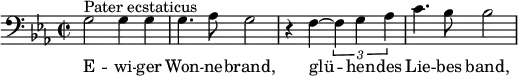  \relative c' { \clef bass \key ees \major \time 2/2 g2^"Pater ecstaticus" g4 g | g4. aes8 g2 | r4 f~ \times 2/3 { f g aes } | c4. bes8 bes2 } \addlyrics { E -- wi -- ger Won -- ne -- brand, glü -- hen -- des Lie -- bes band, } 